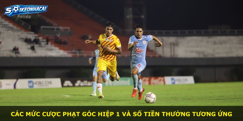 Các mức cược phạt góc hiệp 1 và số tiền thưởng tương ứng