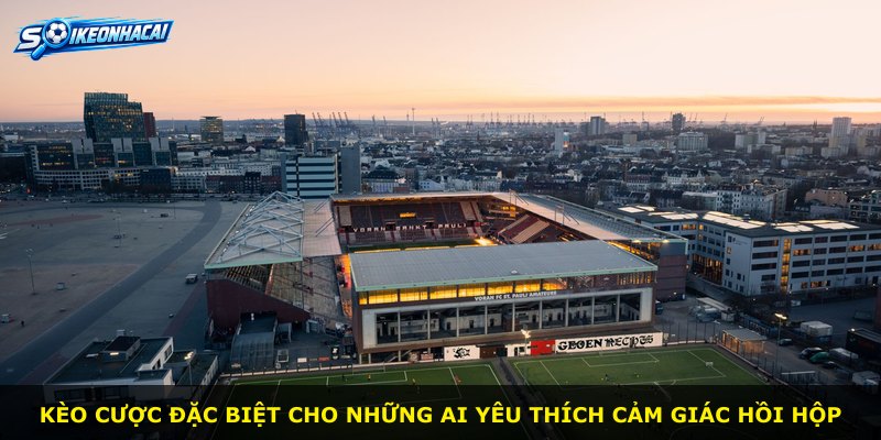 Kèo cược đặc biệt cho những ai yêu thích cảm giác hồi hộp